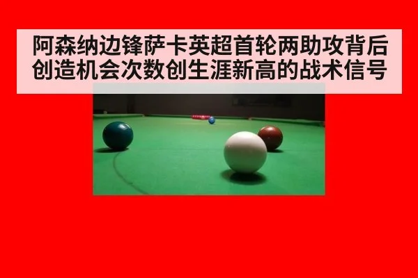 阿森纳边锋萨卡英超首轮两助攻背后 创造机会次数创生涯新高的战术信号